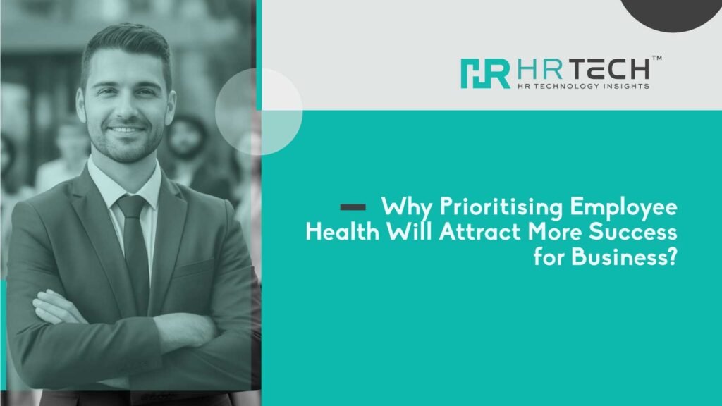 Why Prioritising Employee Health Will Attract More Success for Business