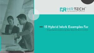 15 Hybrid Work Examples For Organizations Embracing New Ways Of Work In 2024