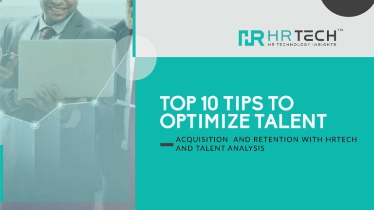 Top 10 Tips to Optimize Talent Acquisition and Retention with HRTech and Talent Analysis