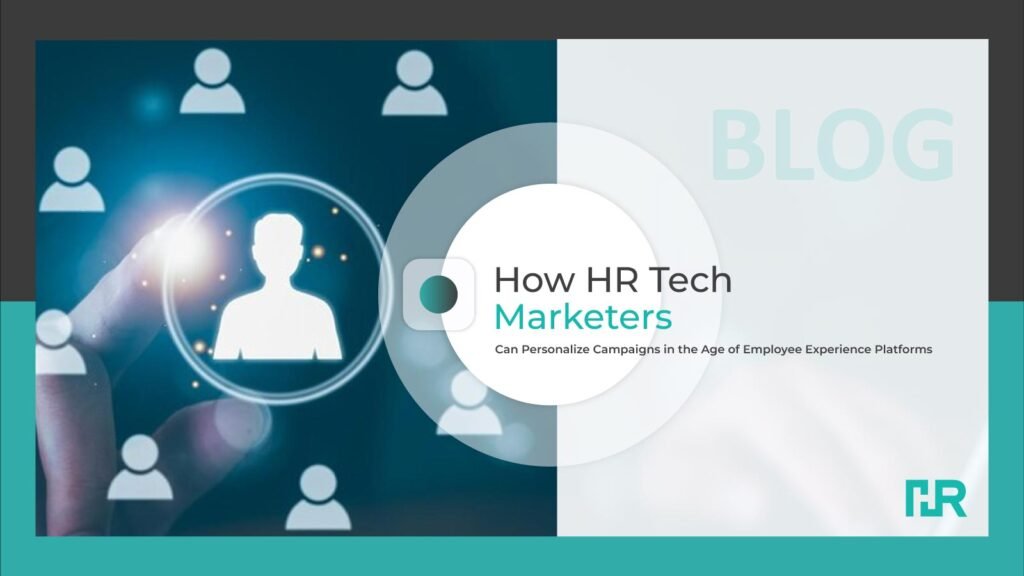 How HR Tech Marketers Can Personalize Campaigns in the Age of Employee Experience Platforms