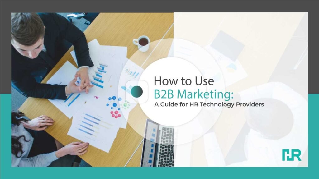 How to Use B2B Marketing A Guide for HR Technology Providers