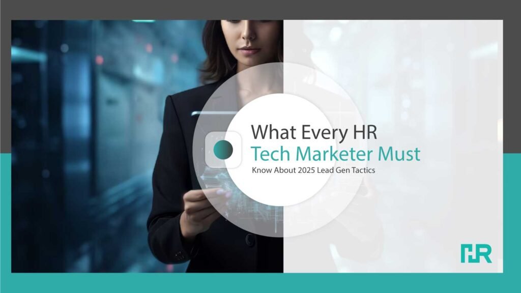 What Every HR Tech Marketer Must Know About 2025 Lead Gen Tactics