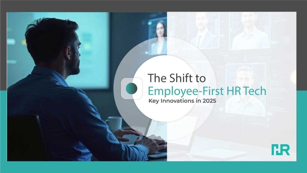 The Shift to Employee-First HR Tech Key Innovations in 2025
